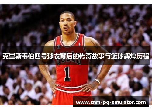 克里斯韦伯四号球衣背后的传奇故事与篮球辉煌历程