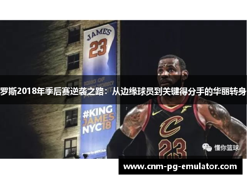罗斯2018年季后赛逆袭之路：从边缘球员到关键得分手的华丽转身