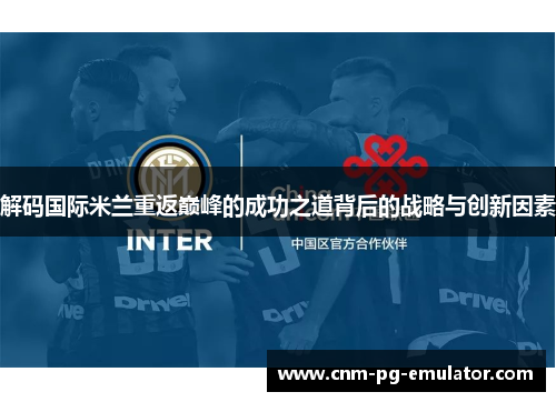 解码国际米兰重返巅峰的成功之道背后的战略与创新因素