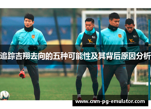 追踪吉翔去向的五种可能性及其背后原因分析