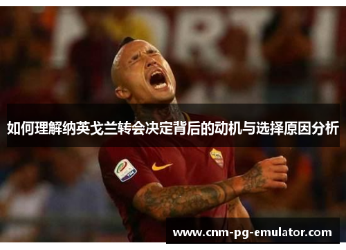 如何理解纳英戈兰转会决定背后的动机与选择原因分析
