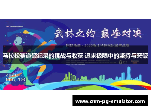 马拉松赛道破纪录的挑战与收获 追求极限中的坚持与突破 马拉松赛道破纪录的挑战与收获 追求极限中的坚持与突破